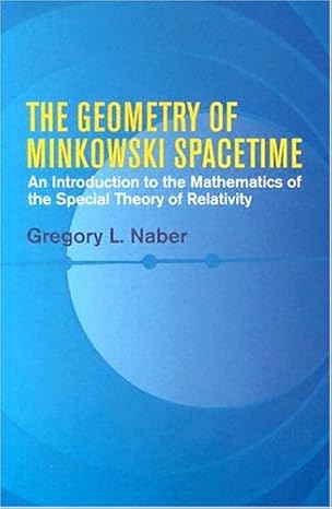 the geometry of minkowski spacetime an introduction to the mathematics of the special theory of relativity