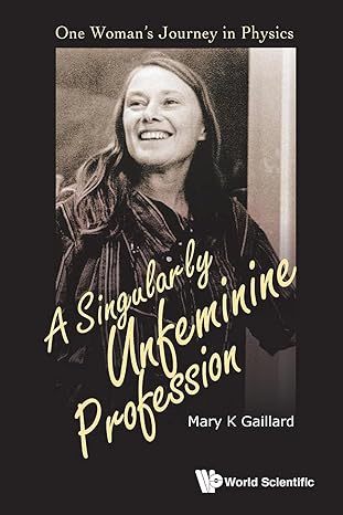 singularly unfeminine profession a one womans journey in physics 1st edition mary k gaillard 9814713228,