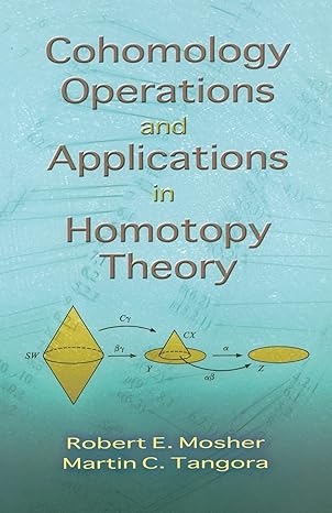 cohomology operations and applications in homotopy theory 1st edition robert e mosher ,martin c tangora