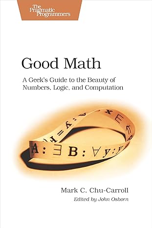 good math a geeks guide to the beauty of numbers logic and computation 1st edition mark chu carroll