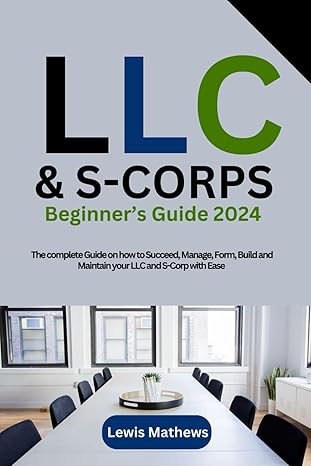 llc and s corporation beginners guide 2024 the complete top secret and guide on how to succeed manage form