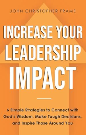 increase your leadership impact 6 simple strategies to connect with gods wisdom make tough decisions and