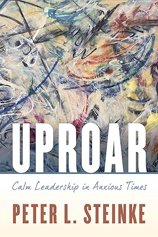 uproar calm leadership in anxious times 1st edition peter l steinke 1538116537, 978-1538116531