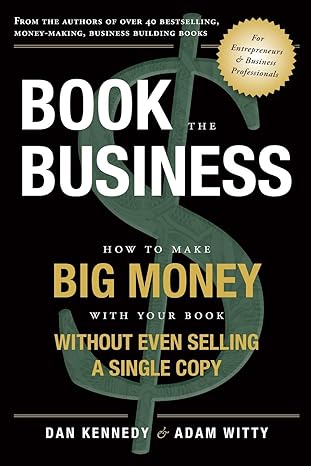 book the business how to make big money with your book without even selling a single copy 1st edition adam