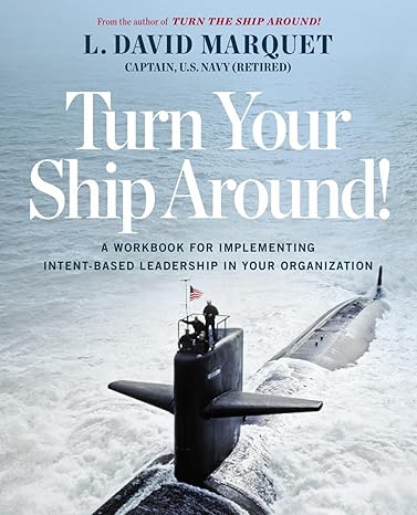 turn your ship around a workbook for implementing intent based leadership in your organization workbook