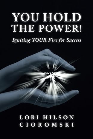 you hold the power igniting your fire for success 1st edition lori hilson cioromski b0chl19s2p, 979-8218958220