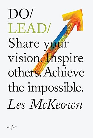 do lead share your vision inspire others achieve the impossible 1st edition les mckeown 1907974172,