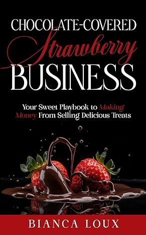 chocolate covered strawberry business your sweet playbook to making money from selling delicious treats 1st