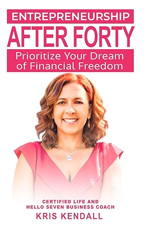 entrepreneurship after forty prioritize your dream of financial freedom 1st edition kris kendall b0cv1h5s1w,
