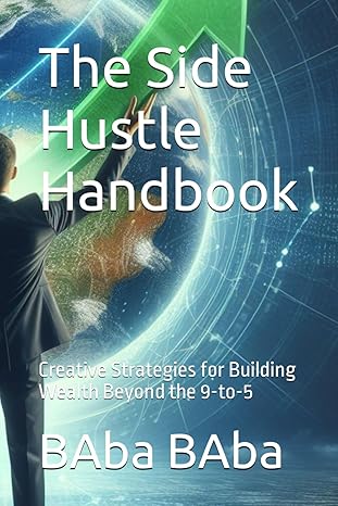 the side hustle handbook creative strategies for building wealth beyond the 9 to 5 1st edition baba baba