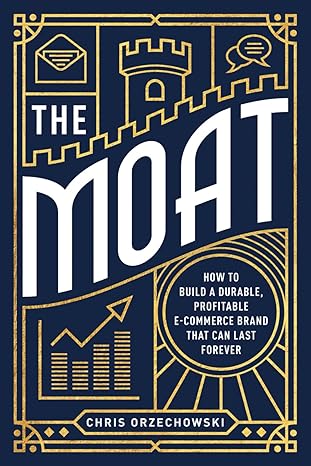 the moat how to build a durable profitable e commerce brand that can last forever 1st edition chris