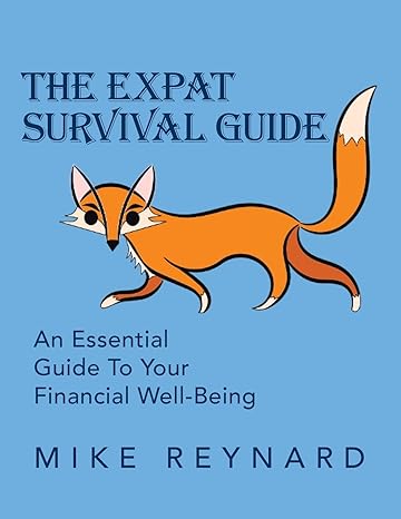 the expat survival guide an essential guide to your financial well being 1st edition mike reynard b0c658ptj1,