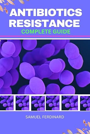antibiotic resistance complete guide expert manual to safeguarding your future health understanding combating