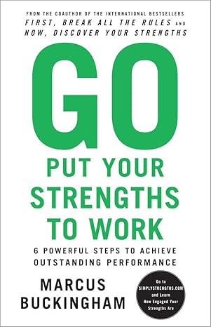 go put your strengths to work 6 powerful steps to achieve outstanding performance pap/psc re edition marcus