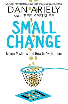 small change money mishaps and how to avoid them 1st edition dan ariely ,jeff kreisler 1509864644,