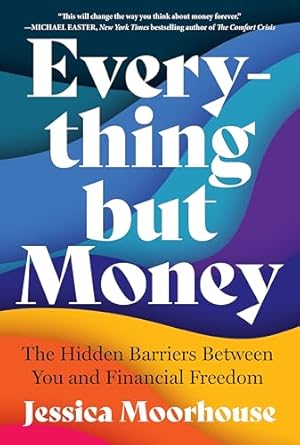 everything but money the hidden barriers between you and financial freedom 1st edition jessica moorhouse
