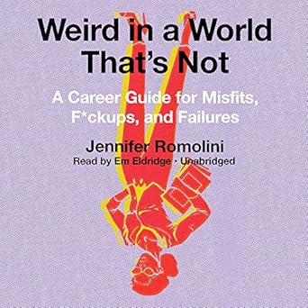 weird in a world thats not a career guide for misfits f ckups and failures 1st edition jennifer romolini ,em