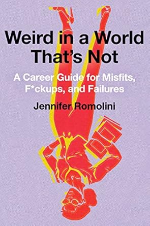 weird in a world thats not a career guide for misfits f ckups and failures 1st edition jennifer romolini