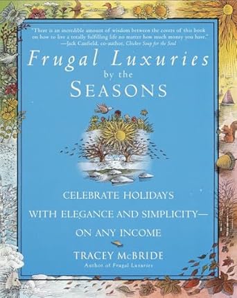 frugal luxuries by the seasons celebrate the holidays with elegance and simplicity on any income 1st edition