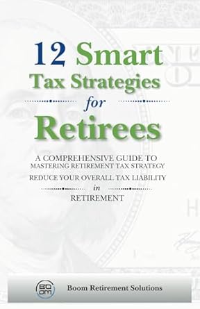 12 smart tax strategies for retirees a comprehensive guide to mastering retirement tax strategy 1st edition