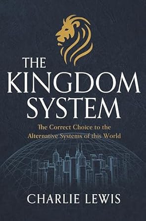 the kingdom system the correct choice to the alternative systems of this world 1st edition charlie lewis