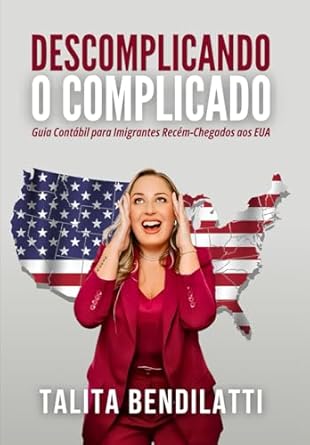 descomplicando o complicado guia contabil para imigrantes recem chegados aos eua 1st edition talita
