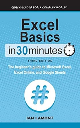 excel basics in 30 minutes the beginners guide to microsoft excel excel online and google sheets 1st edition
