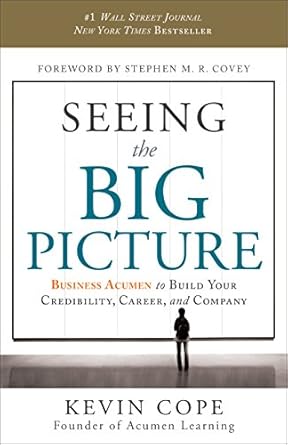 seeing the big picture business acumen to build your credibility career and company 1st edition kevin cope