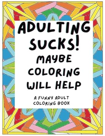 adulting sucks maybe coloring will help a hilariously relatable adult coloring book laugh out loud designs