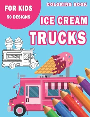 ice cream trucks coloring book for kids 50 designs 50 high quality designs for kids ages 3 and up ice cream