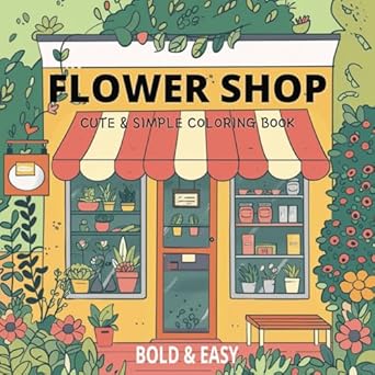 flower shop cute and simple coloring book 50 bold and easy coloring pages about flower shops for relaxation