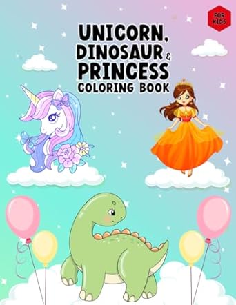 unicorn dinosaur and princess coloring book for kids fun and magical cute coloring book for kids all ages 1st