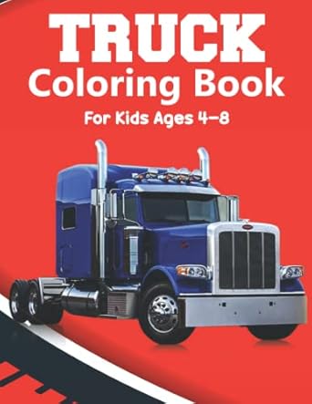 truck coloring book for kids ages 4 8 truck coloring book for kids and toddlers 40 pages to color and learn