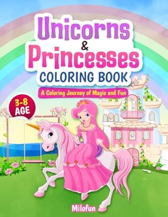 unicorns and princesses a coloring journey of magic and fun a magical coloring adventure for kids ages 3 8