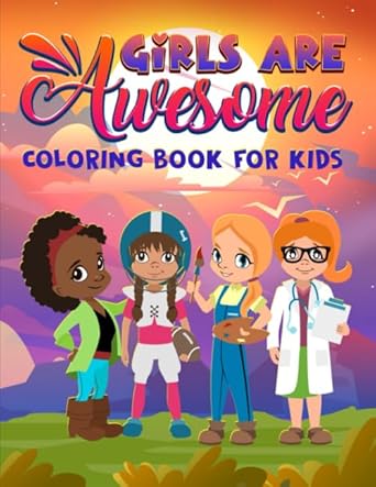 girls are awesome coloring book for kids 46 motivational and inspirational color pages for children ages 3 10