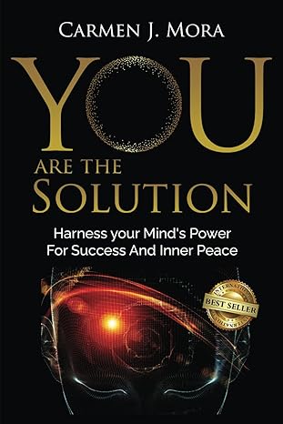 you are the solution harness your minds power for success and inner peace 1st edition carmen j mora