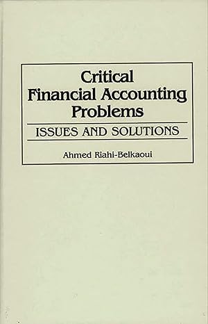 critical financial accounting problems issues and solutions 1st edition ahmed riahi belkaoui 1567201164,