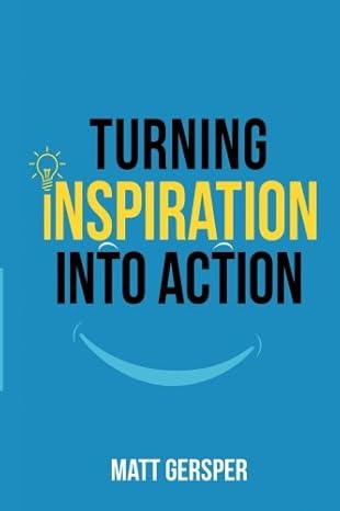 turning inspiration into action how to connect to the powers you need to conquer negativity act on the best