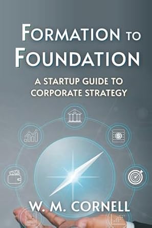 formation to foundation a guide to corporate strategy 1st edition w m cornell 1958356603, 978-1958356609