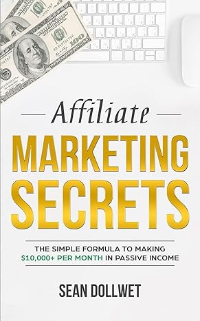 affiliate marketing secrets the simple formula to making $10 000+ per month in passive income 1st edition