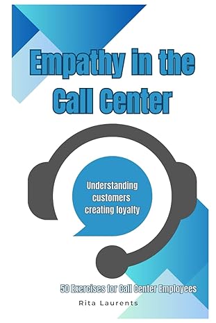 empathy in the call center understanding customers creating loyalty 50 exercises forcall center employees 1st