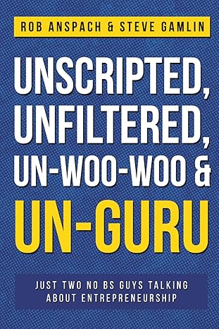 unscripted unfiltered un woo woo and un guru just two no bs guys talking about entrepreneurship 1st edition