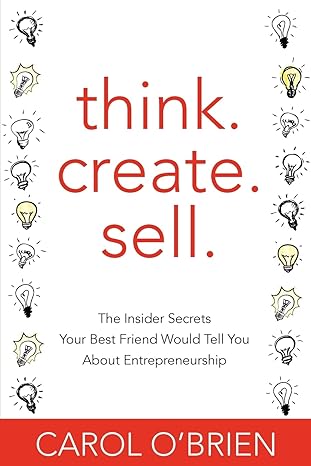 think create sell the insider secrets your best friend would tell you about entrepreneurship 1st edition ms