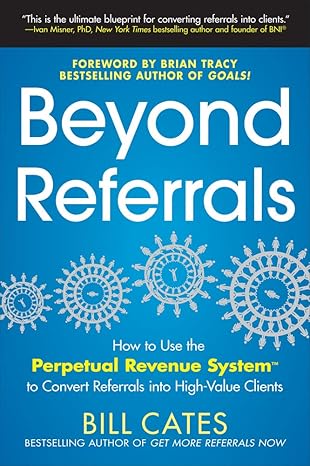 beyond referrals how to use the perpetual revenue system to convert referrals into high value clients 1st