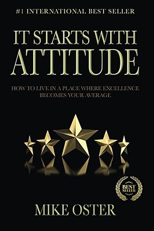 it starts with attitude how to live in a place where excellence becomes your average 1st edition mike oster