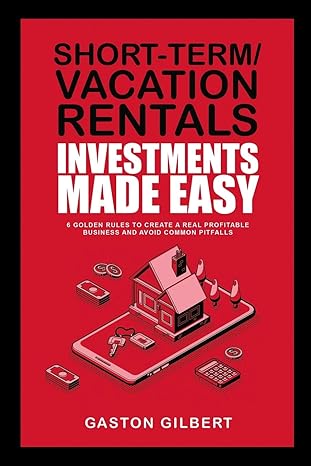 short term/vacation rentals investments made easy 6 golden rules to create a real profitable business and
