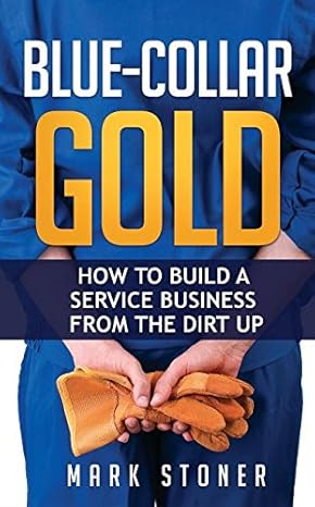 blue collar gold how to build a service business from the dirt up 1st edition mark stoner 1681021072,