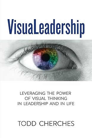 visualeadership leveraging the power of visual thinking in leadership and in life 1st edition todd cherches