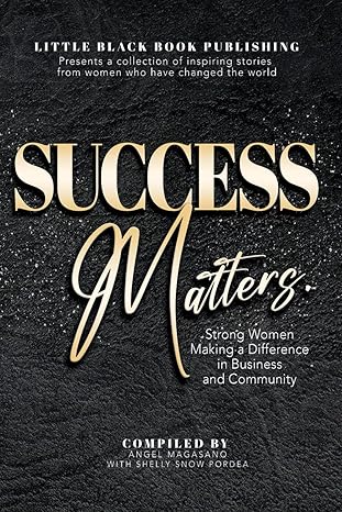 success matters strong women making a difference in business and community 1st edition angel magasano ,shelly