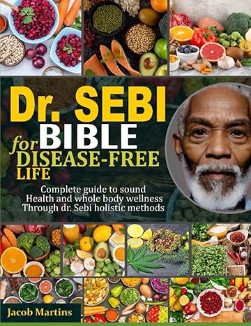 dr sebi bible for disease free life complete guide to optimal health and whole body wellness through dr sebi